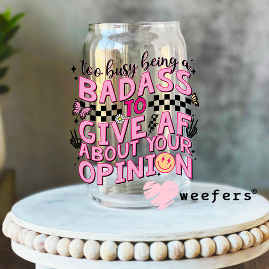 Too Busy Being a Badass to Give AF About Your Opinion UV DTF Decal 16oz Libbey Glass Original Size Weefers