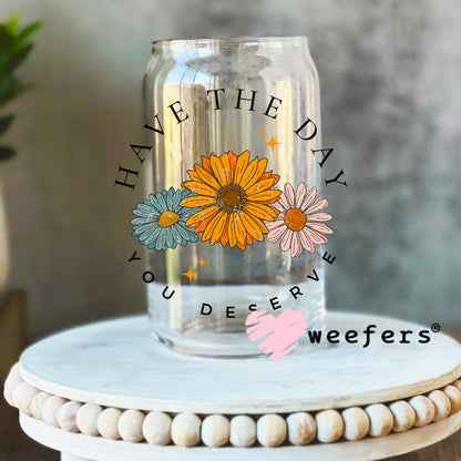 Have the Day you Deserve UV DTF Decal 16oz Libbey Glass Original Size Weefers