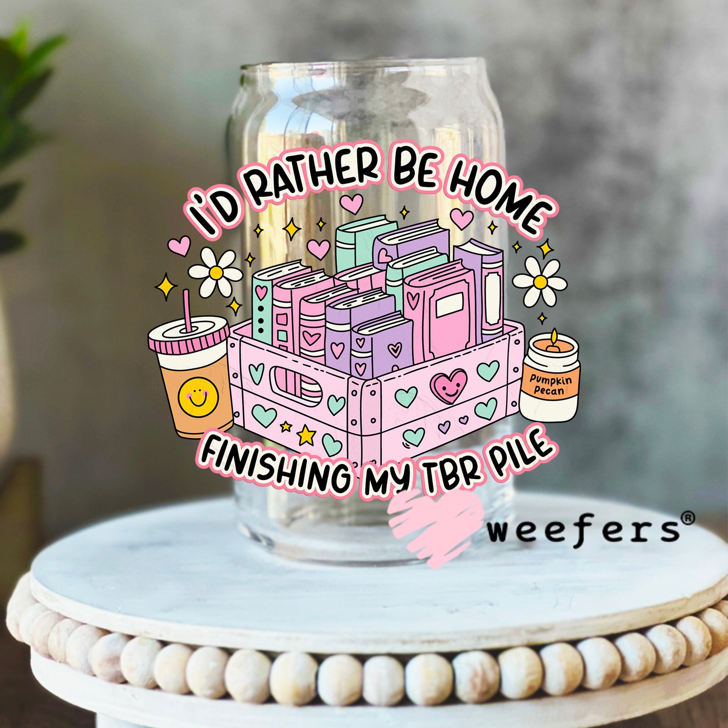 I'd Rather Be Home Reading My TBR File UV DTF Decal 16oz Libbey Glass Original Size Weefers