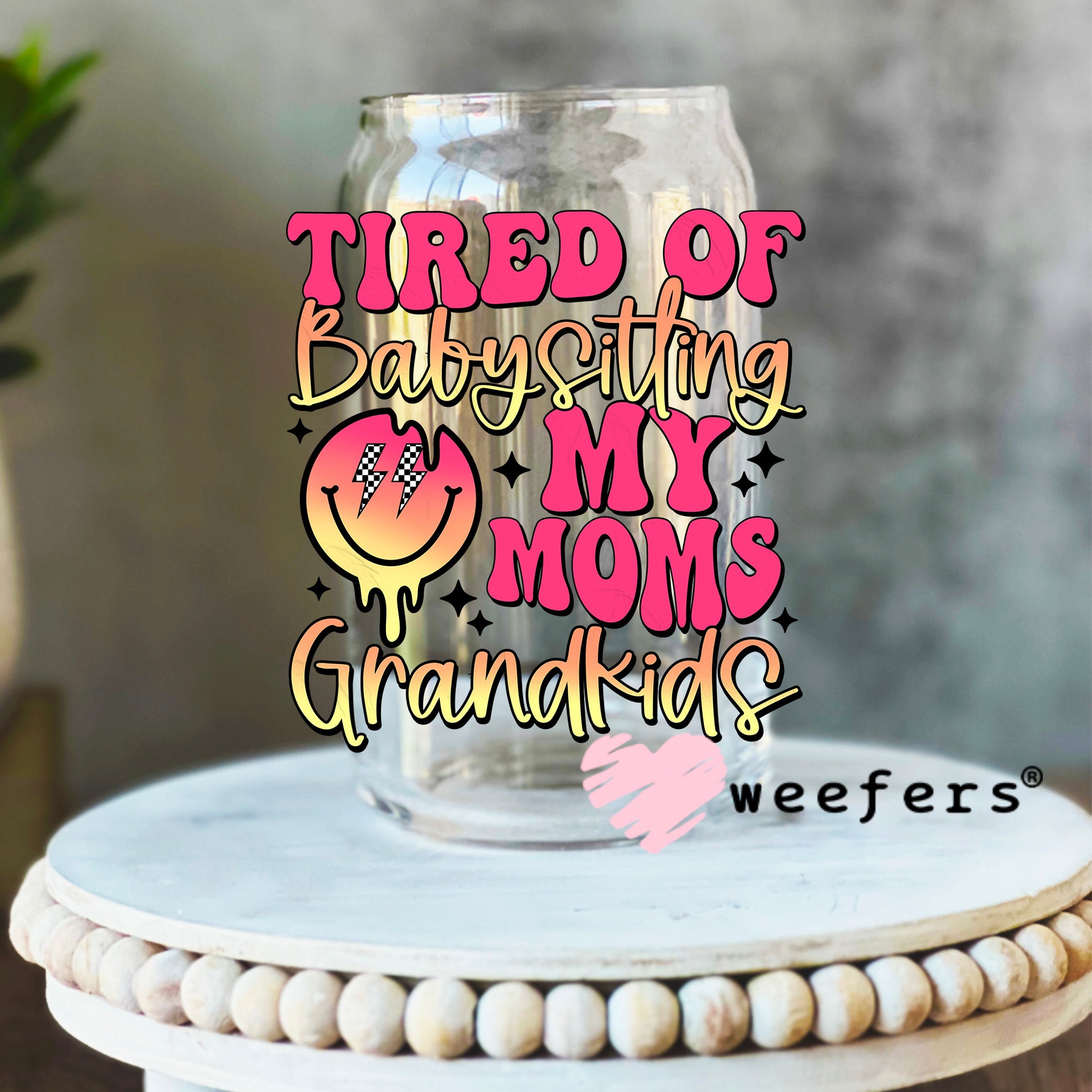 Tired of Babysitting My Moms Grandkids UV DTF Decal 16oz Libbey Glass Original Size Weefers