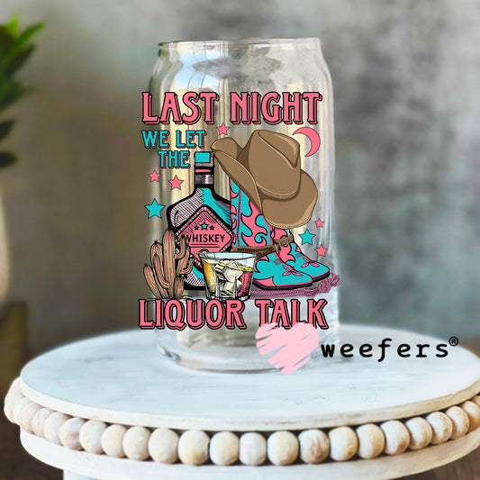 Last Night We Let the Liquor Talk UV DTF Decal 16oz Libbey Glass Original Size Weefers