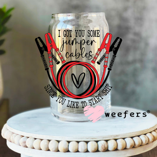 I Got You Some Jumper Cables Since You Like Starting Sh$t UV DTF Decal 16oz Libbey Glass Original Size Weefers