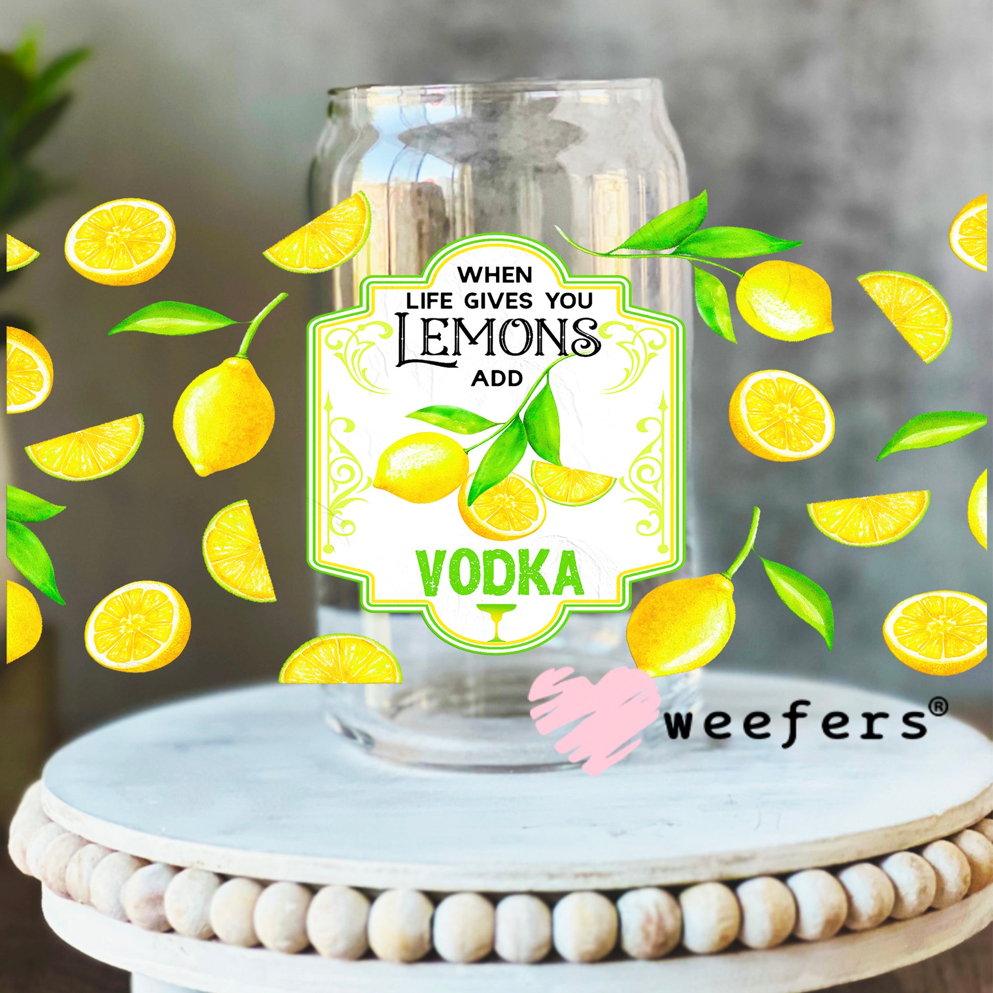 When Life Gives you Lemons Add Vodka UV DTF Cup Wrap 16oz Libbey Glass Original Size Weefers