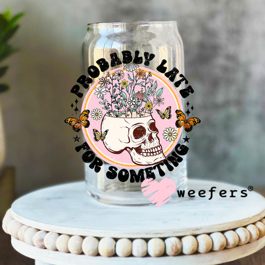 Probably Late For Something UV DTF Decal 16oz Libbey Glass Original Size Weefers