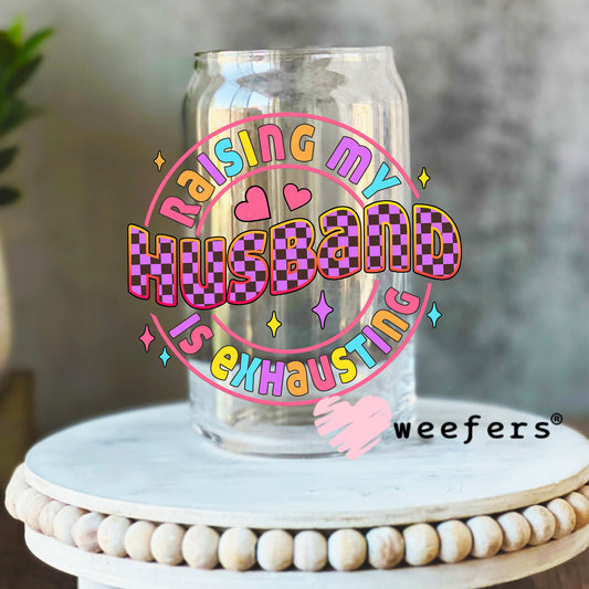 Raising My Husband is Exhausting UV DTF Decal 16oz Libbey Glass Original Size Weefers