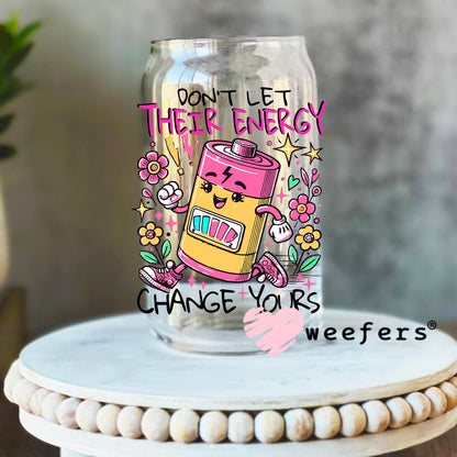 Don't Let Their Energy Change Yours UV DTF Decal 16oz Libbey Glass Original Size Weefers