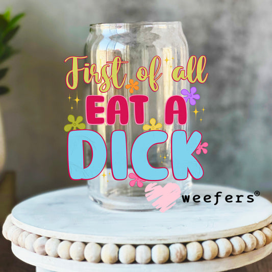 First of all eat a D$ck UV DTF Decal 16oz Libbey Glass Original Size Weefers