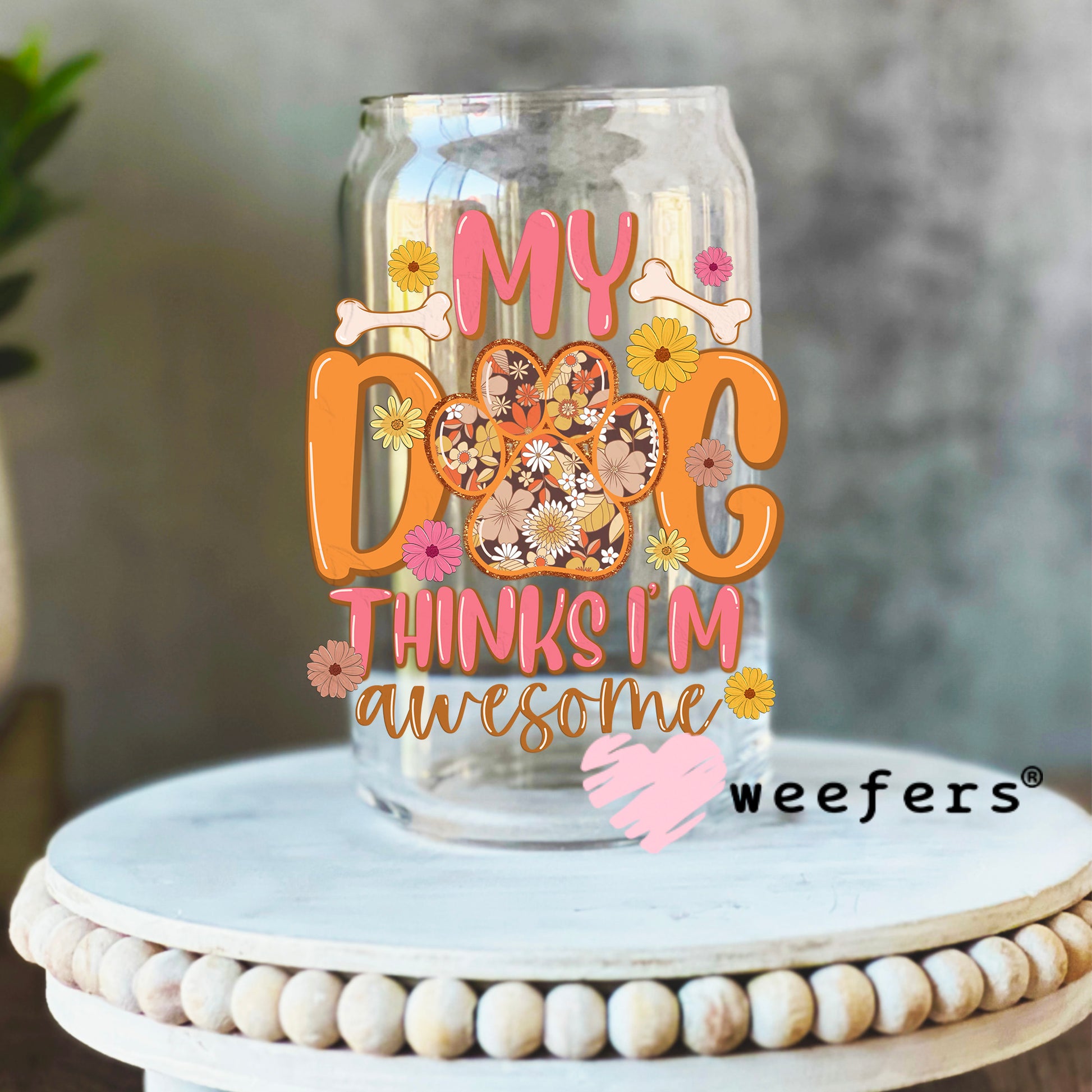 My Dog Thinks I'm Awesome UV DTF Decal 16oz Libbey Glass Original Size Weefers