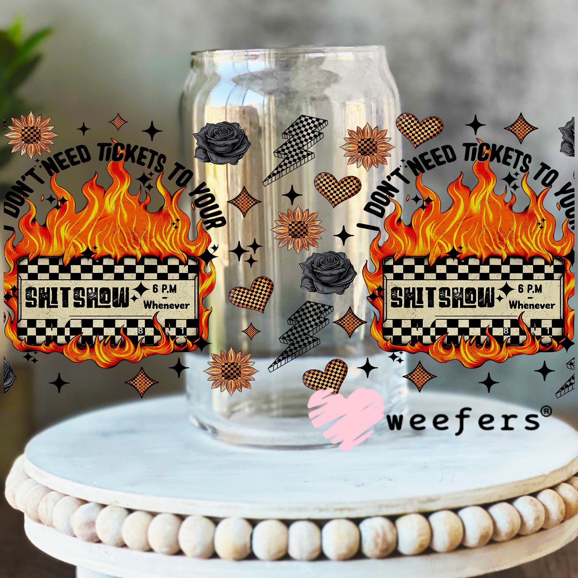 I Don't Need Tickets to your Sh$t Show UV DTF Cup Wrap - WEEFERS EXCLUSIVE WRAP 16oz Libbey Glass Original Size Weefers
