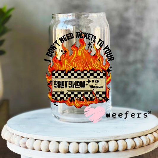 I Don't Need Tickets to your Sh$t Show UV DTF Decal 16oz Libbey Glass Original Size Weefers