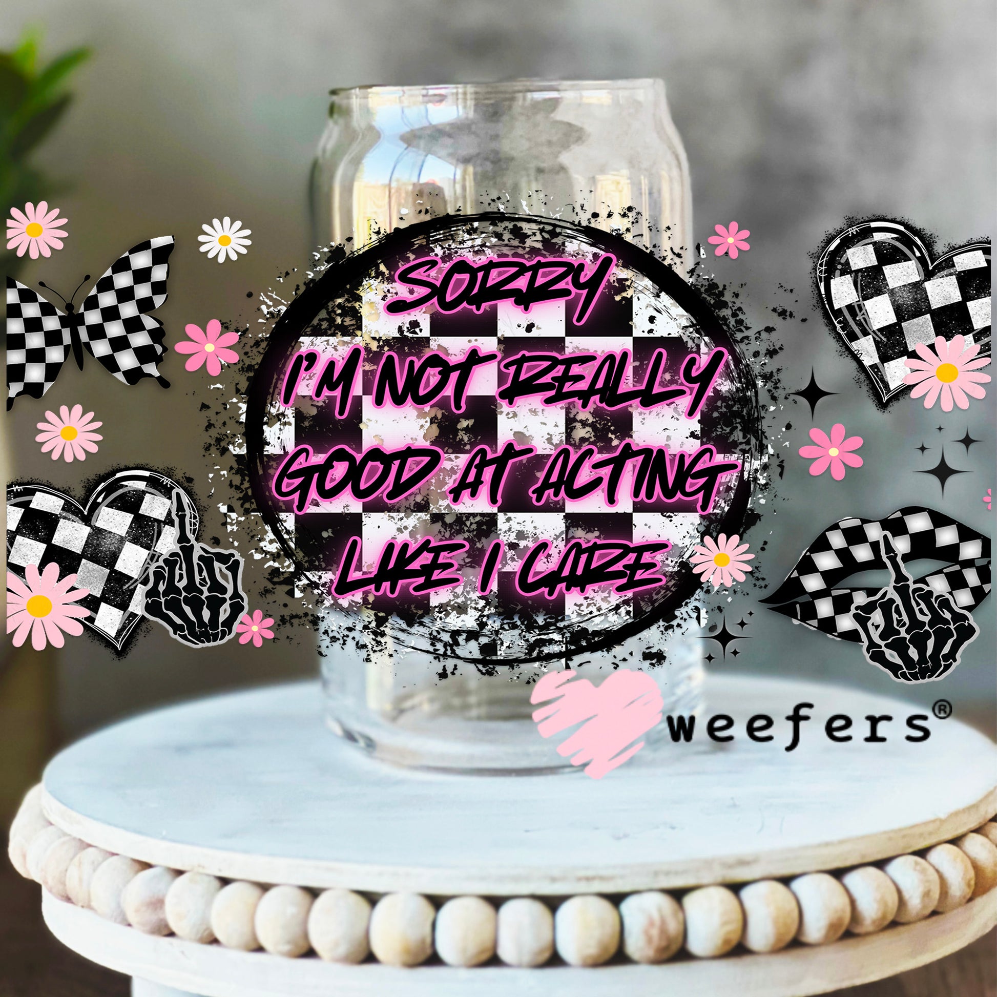 Sorry I'm Not Really Good At Acting Like I care UV DTF Cup Wrap 16oz Libbey Glass Original Size Weefers