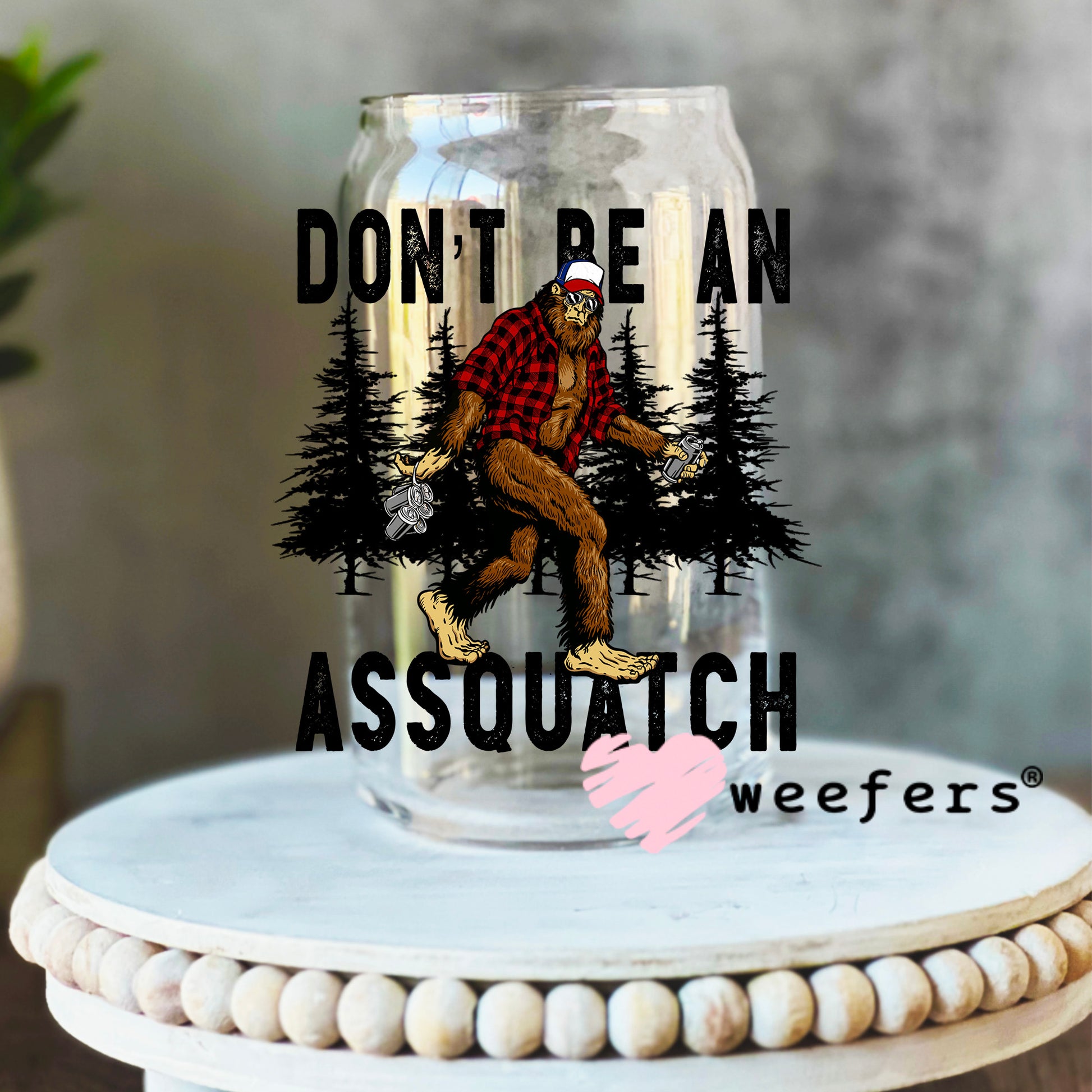 Don't Be an Assquatch Woods UV DTF Decal 16oz Libbey Glass Original Size Weefers