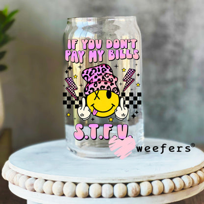 If you Don't Pay My Bills STFU UV DTF Decal 16oz Libbey Glass Original Size Weefers