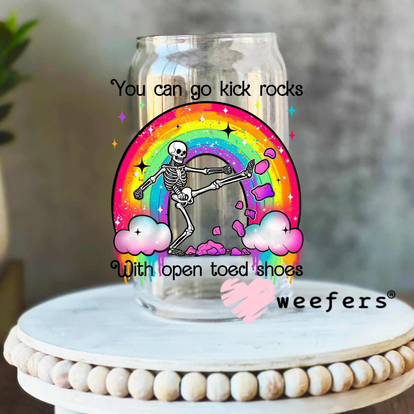 You can go kick rocks with open toed shoes UV DTF Decal 16oz Libbey Glass Original Size Weefers