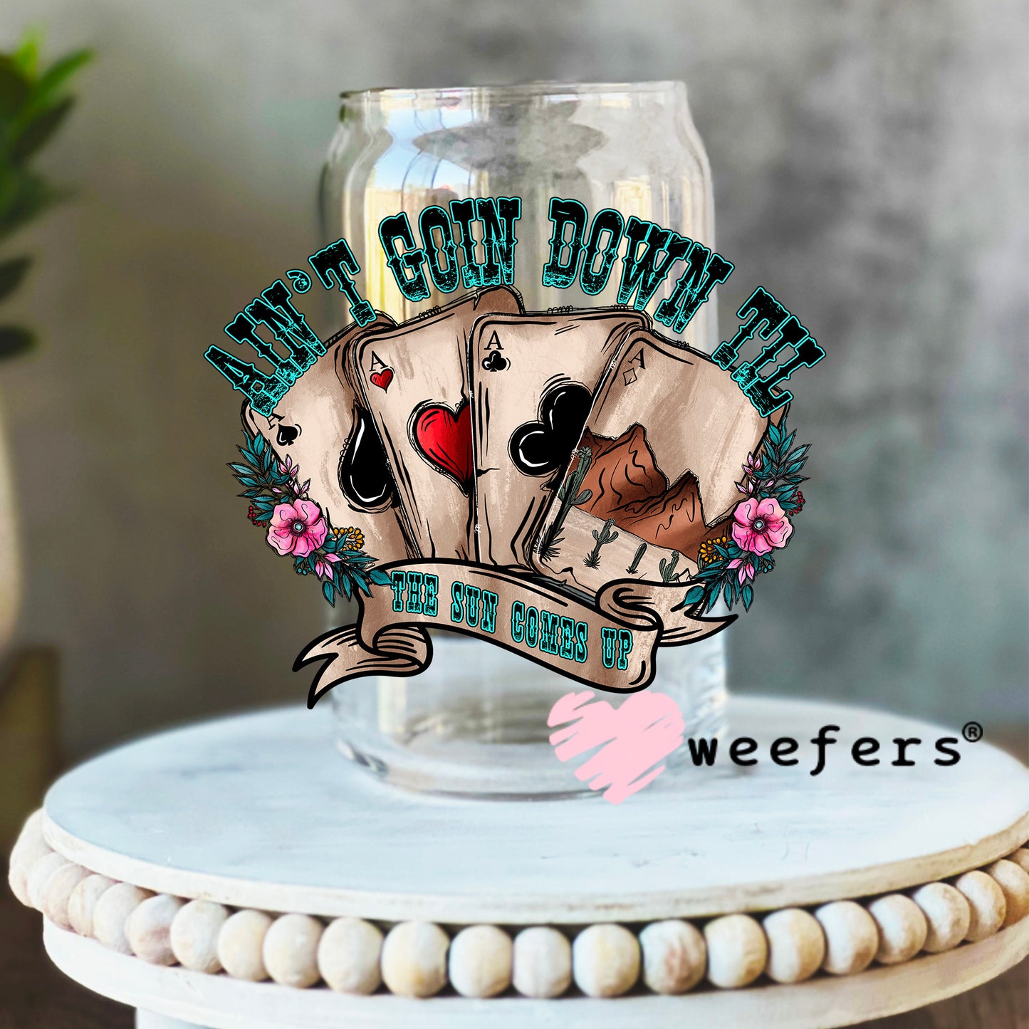 Ain't Goin Down til the Sun Comes up UV DTF Decal 16oz Libbey Glass Original Size Weefers