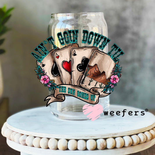 Ain't Goin Down til the Sun Comes up UV DTF Decal 16oz Libbey Glass Original Size Weefers