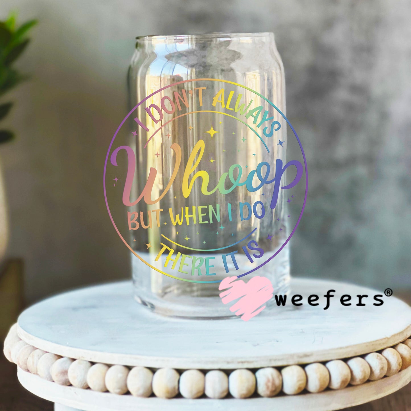 I Don't Always Whoop But When I do There it is UV DTF Decal 16oz Libbey Glass Original Size Weefers