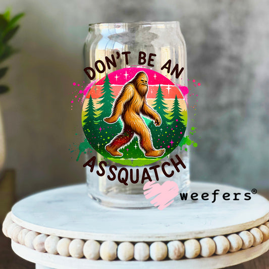 Don't Be An Assquatch UV DTF Decal 16oz Libbey Glass Original Size Weefers