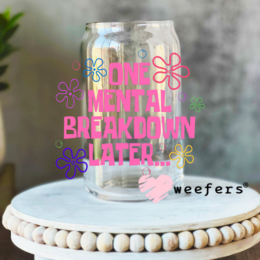 One Mental Breakdown Later UV DTF Decal 16oz Libbey Glass Original Size Weefers