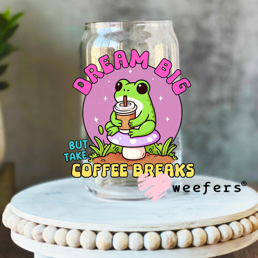 Dream Big But Take Coffee Breaks UV DTF Decal 16oz Libbey Glass Original Size Weefers