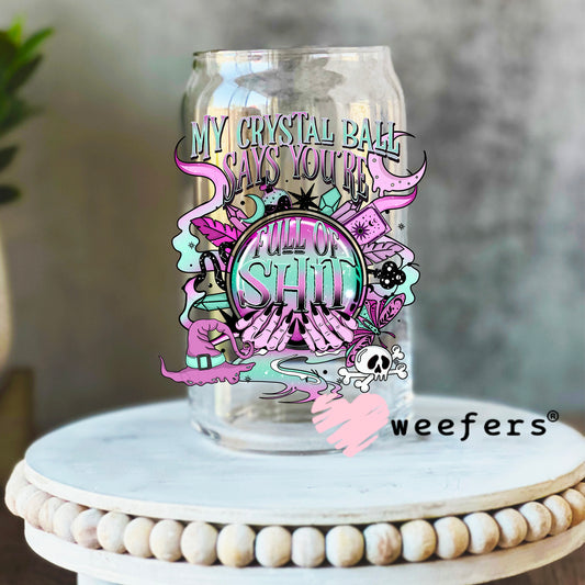 My Crystal Ball Says you are Full of Shit UV DTF Decal 16oz Libbey Glass Original Size Weefers