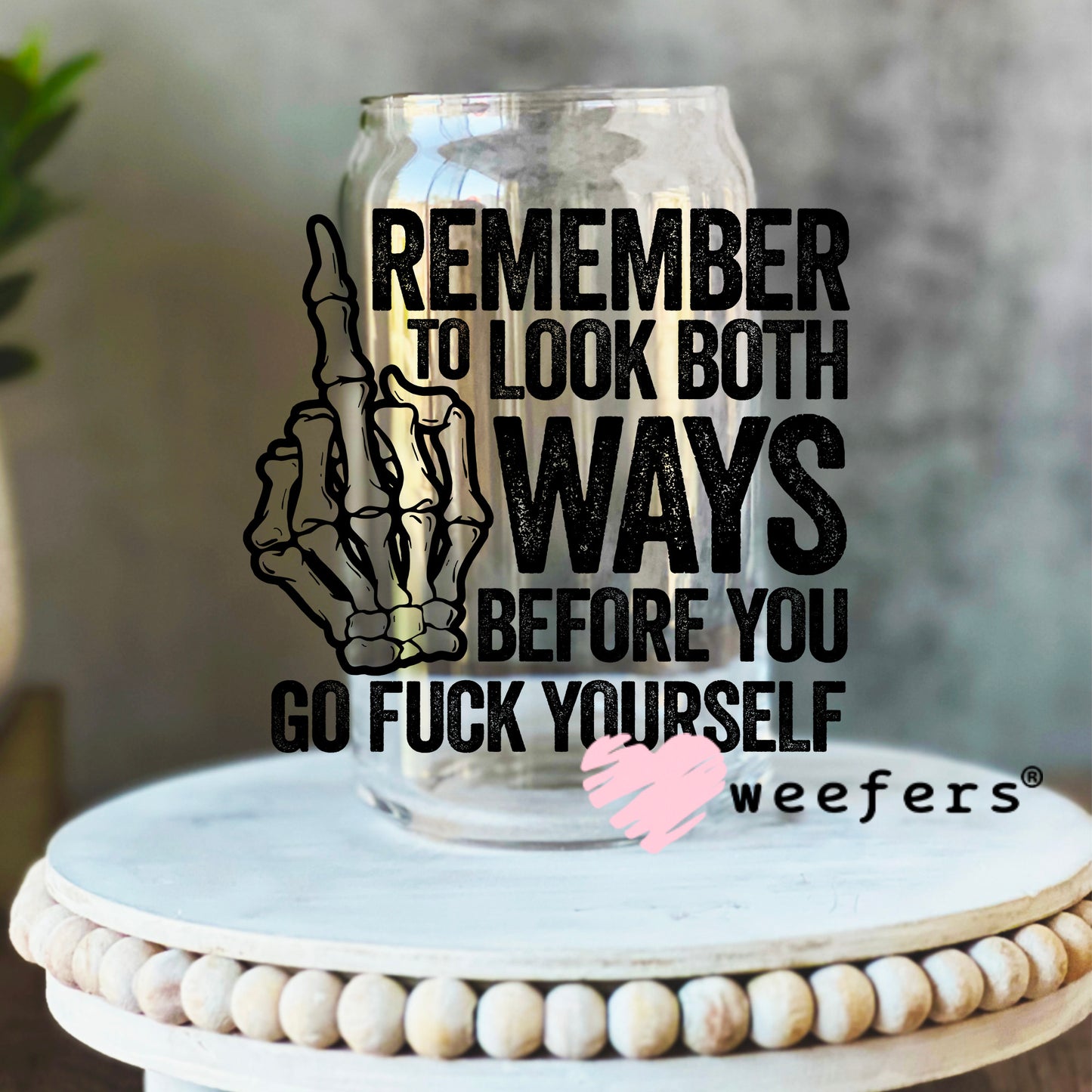 Remember to Look Both Ways Before You Go Fuck Yourself Black UV DTF Decal 16oz Libbey Glass Original Size Weefers