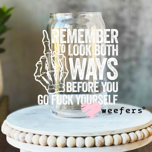 Remember to Look Both Ways Before You Go Fuck Yourself White UV DTF Decal 16oz Libbey Glass Original Size Weefers