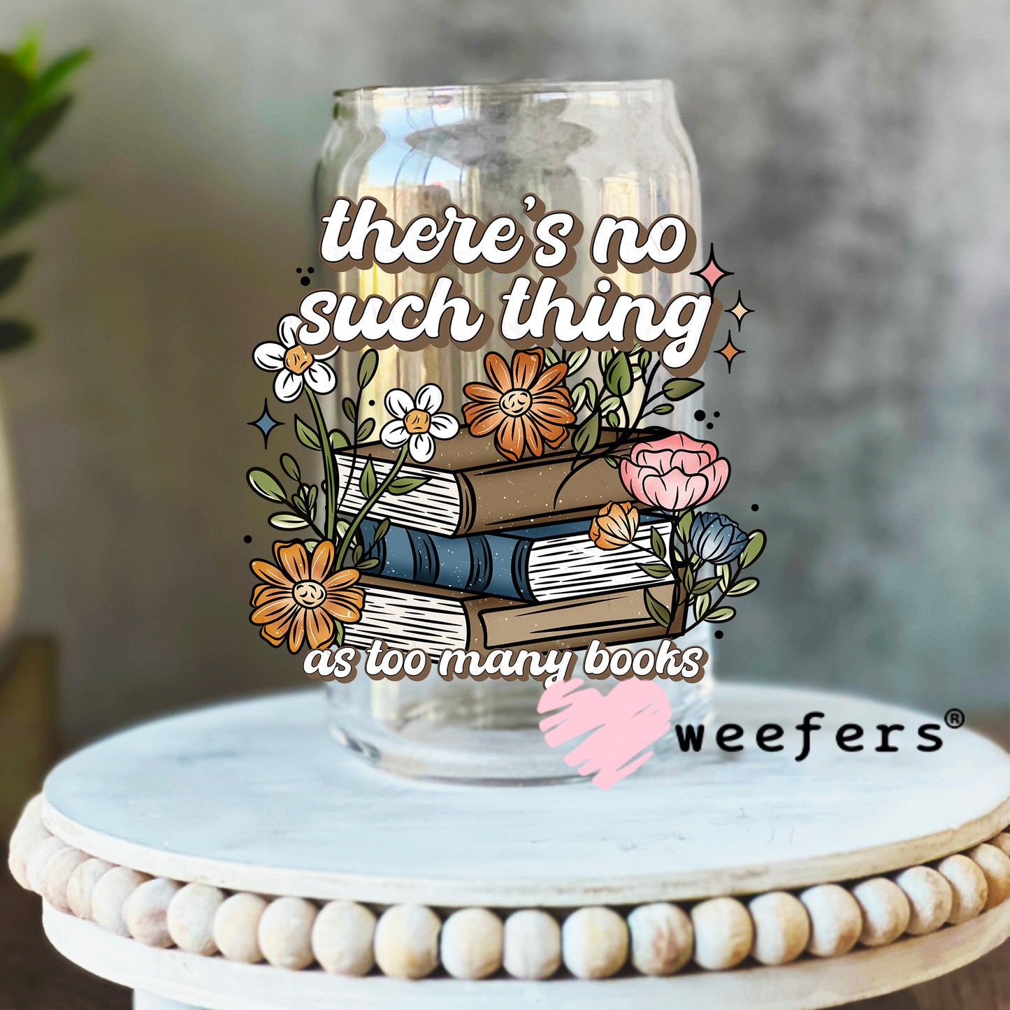 There's no Such Thing as too many books UV DTF Decal 16oz Libbey Glass Original Size Weefers