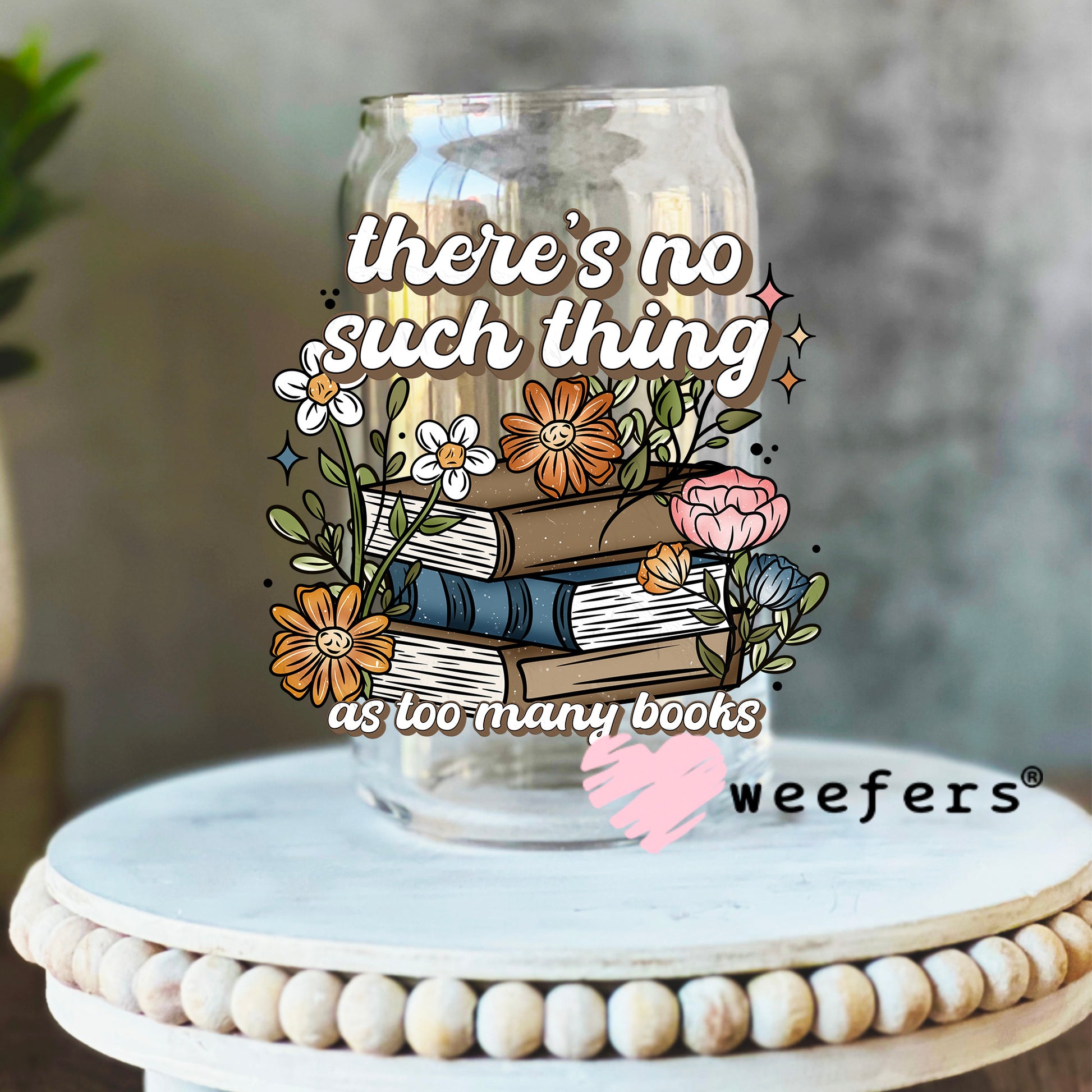 There's no Such Thing as too many books UV DTF Decal 16oz Libbey Glass Original Size Weefers