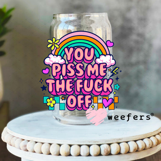 You Piss Me the F Off UV DTF Decal 16oz Libbey Glass Original Size Weefers