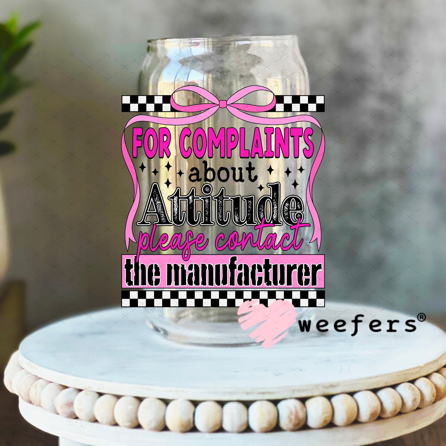 For Complaints about Attitude Please Contact the Manufacturer UV DTF Decal 16oz Libbey Glass Original Size Weefers