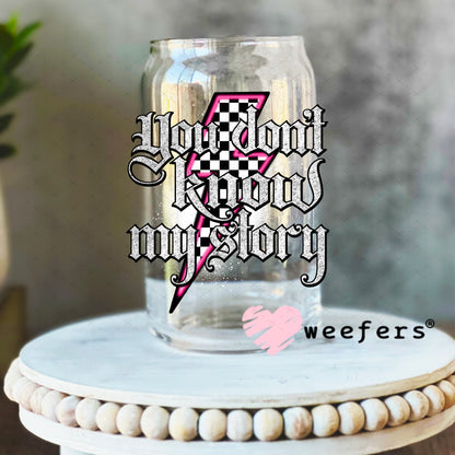You Don't Know My Story UV DTF Decal 16oz Libbey Glass Original Size Weefers