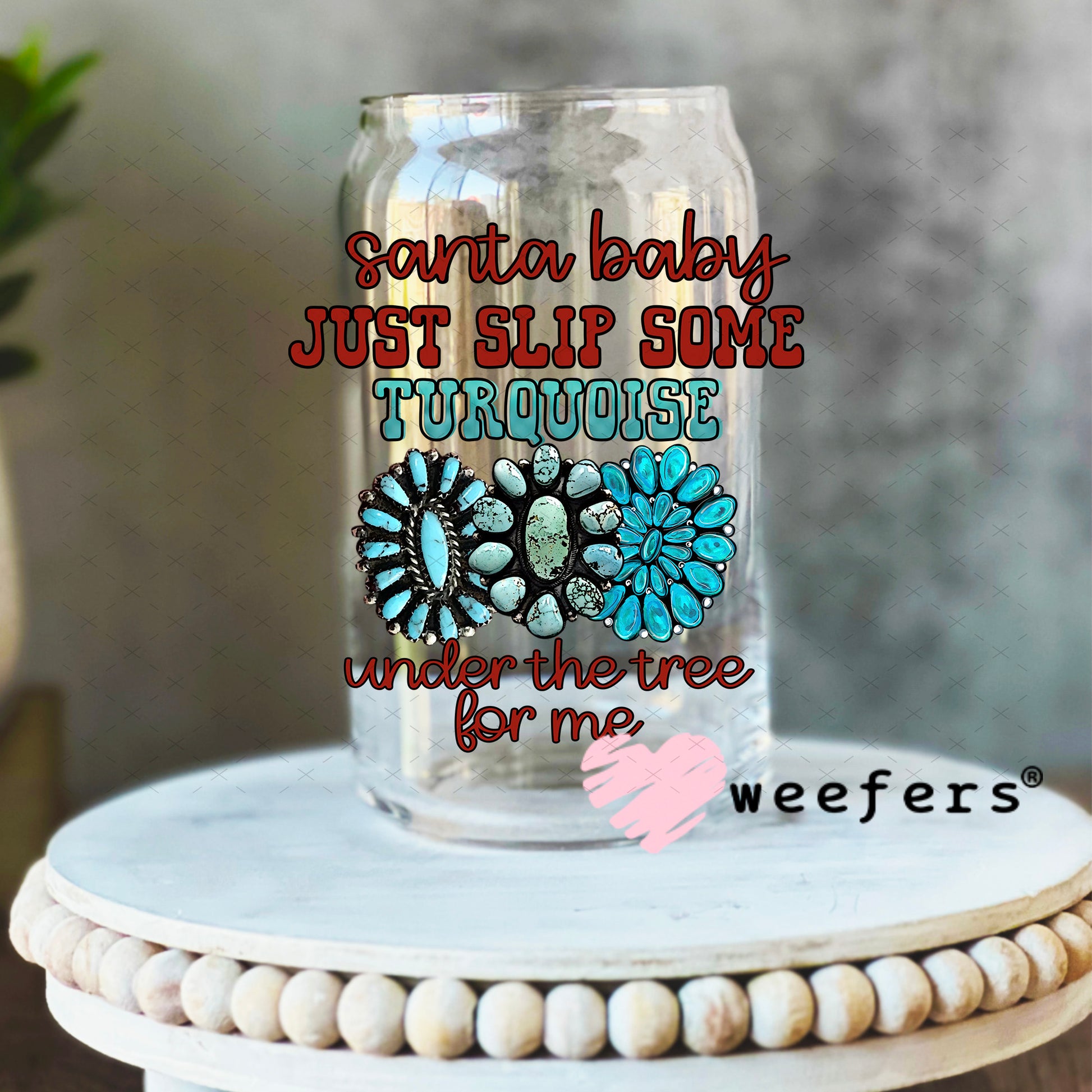 Santa Baby Just Slip Some Turquoise Under the Tree for Me UV DTF Decal 16oz Libbey Glass Original Size Weefers