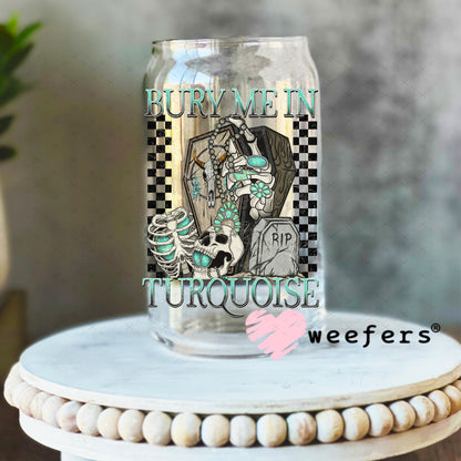 Bury Me in Turquoise UV DTF Decal 16oz Libbey Glass Original Size Weefers