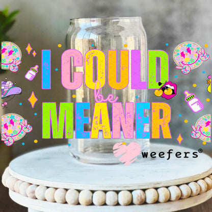 I Could Be Meaner UV DTF Cup Wrap - Weefers Exclusive 16oz Libbey Glass Original Size Weefers