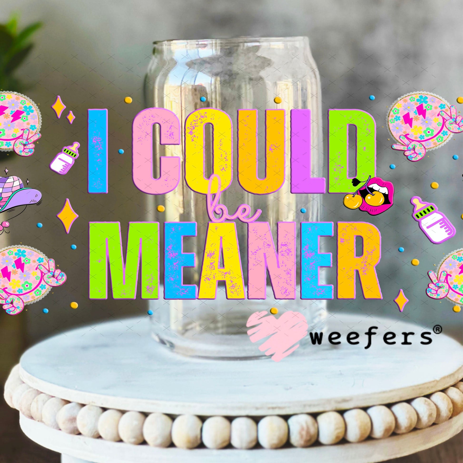 I Could Be Meaner UV DTF Cup Wrap - Weefers Exclusive 16oz Libbey Glass Original Size Cup Wrap Weefers
