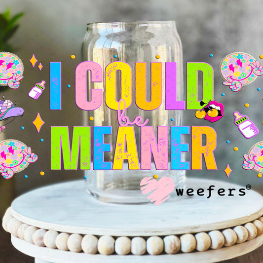 I Could Be Meaner UV DTF Cup Wrap - Weefers Exclusive 16oz Libbey Glass Original Size Cup Wrap Weefers