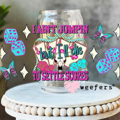 I Ain't Jumpin But I'll Die to Settle Scores UV DTF Cup Wrap - Weefers Exclusive 16oz Libbey Glass Original Size Weefers