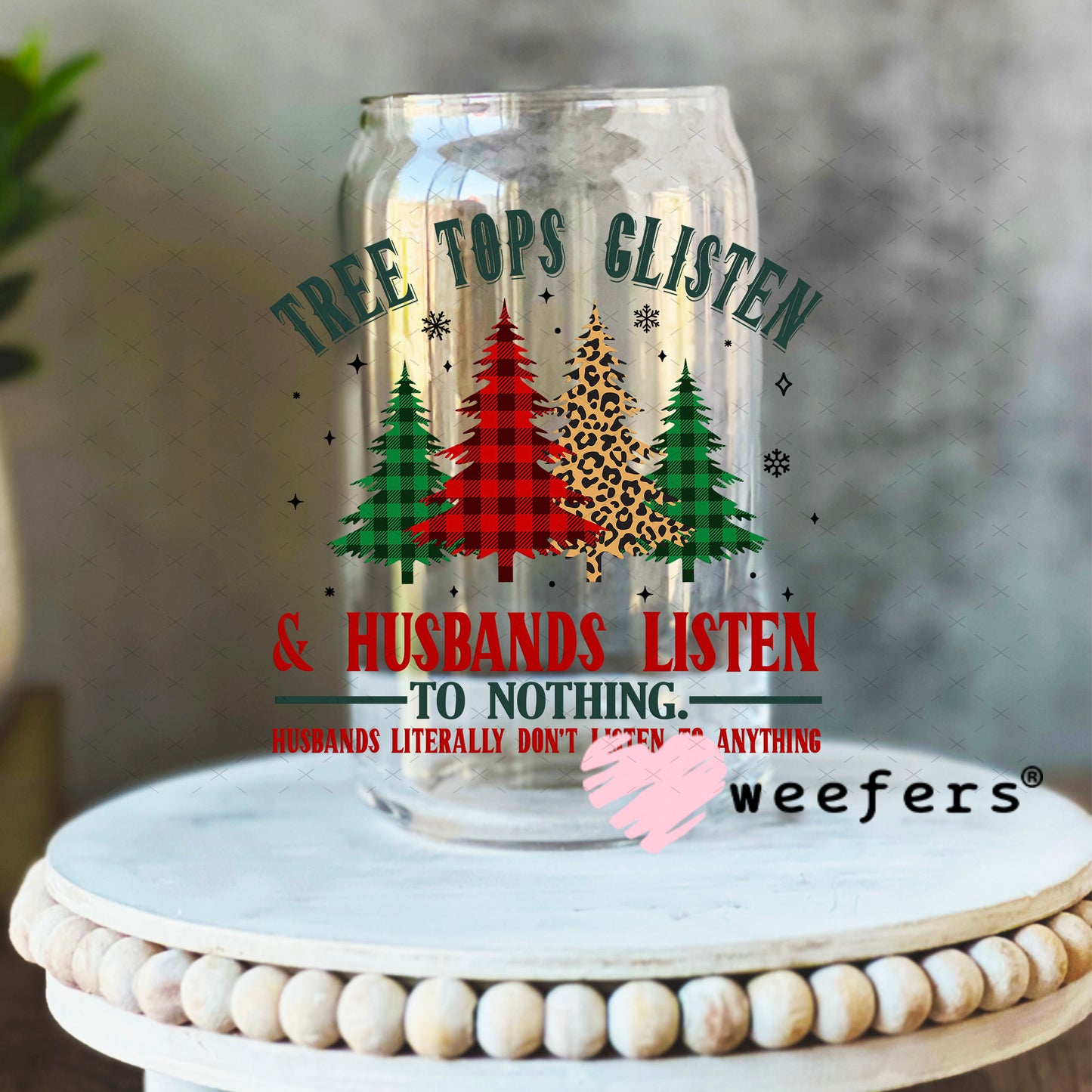 Tree Tops Glisten and Husbands Listen to Nothing UV DTF Decal 16oz Libbey Glass Original Size Weefers
