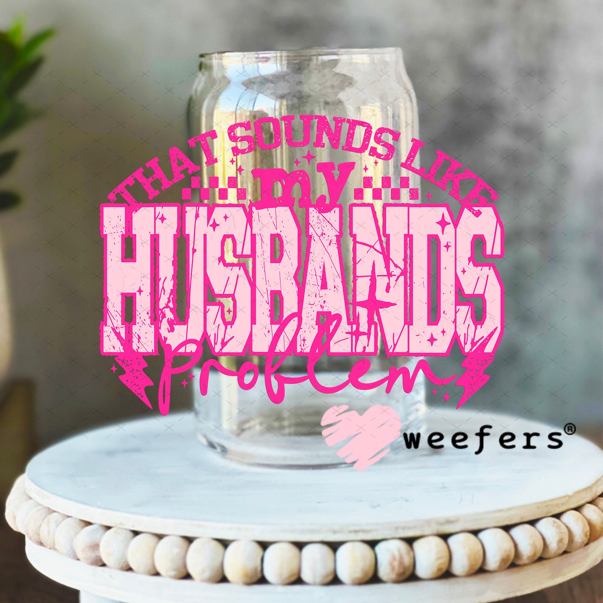 That Sounds Like My Husbands Problem UV DTF Decal 16oz Libbey Glass Original Size Weefers