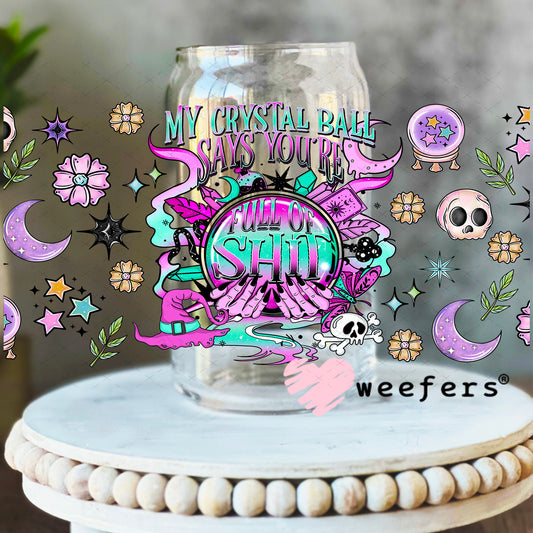 My Crystal Ball Says You are Full of Sh$t UV DTF Cup Wrap - Weefers Exclusive 16oz Libbey Glass Original Size Weefers