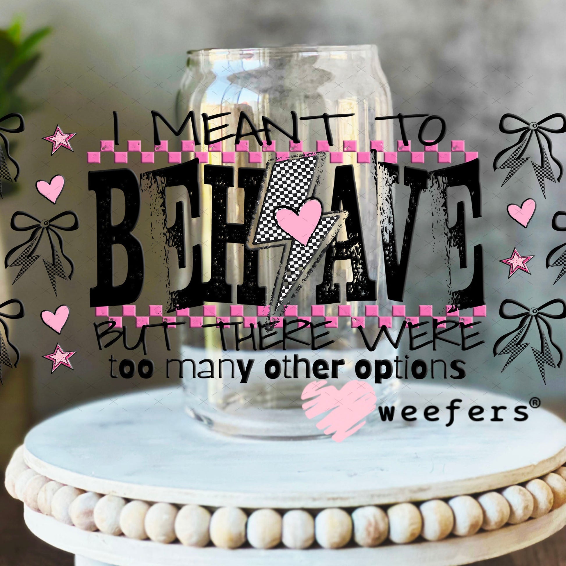 I Meant to Behave UV DTF Cup Wrap - Weefers Exclusive 16oz Libbey Glass Original Size Cup Wrap Weefers