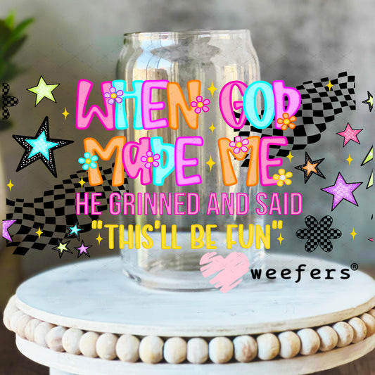 When God Made Me He Grinned and Said This'll Be fun UV DTF Cup Wrap - Weefers Exclusive 16oz Libbey Glass Original Size Weefers