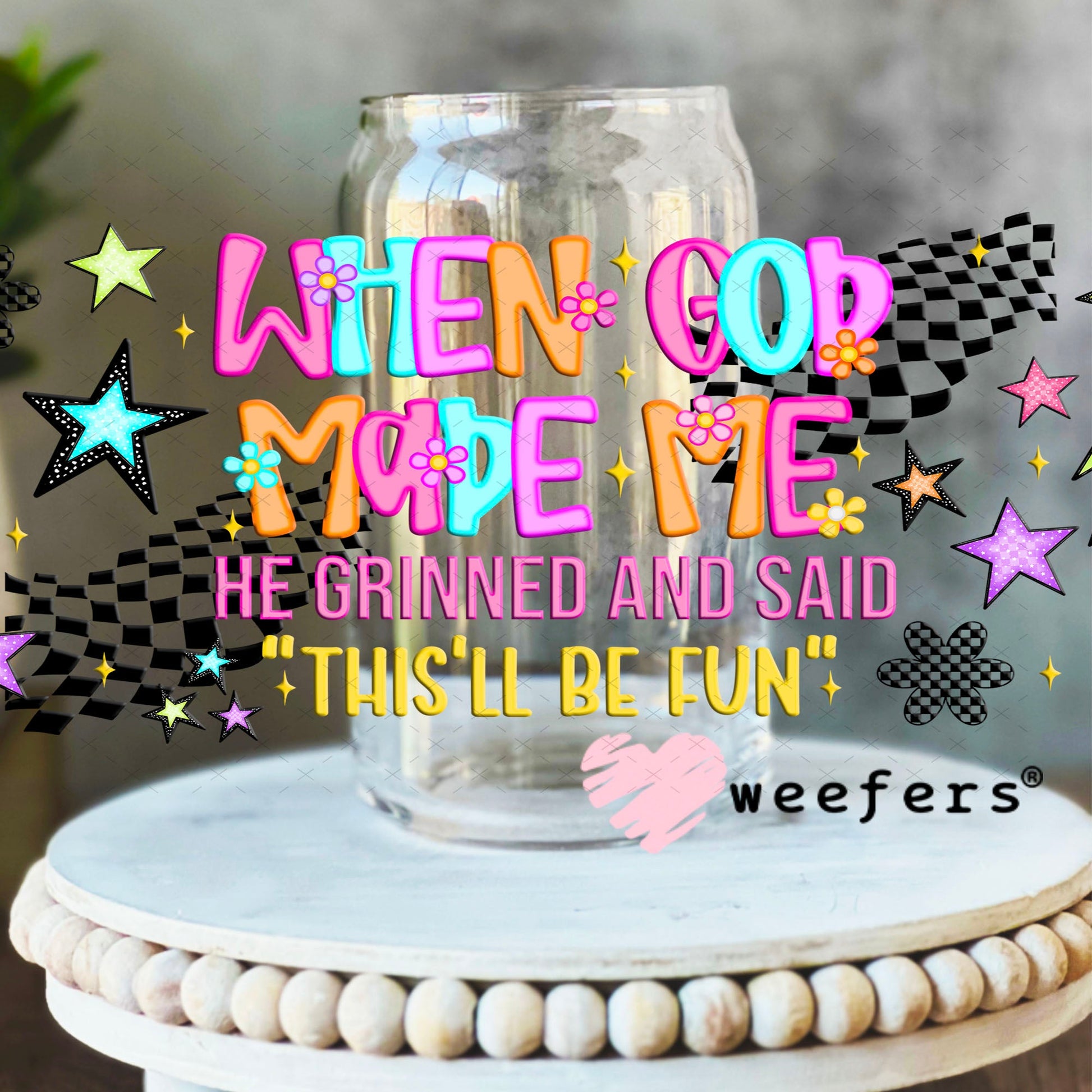 When God Made Me He Grinned and Said This'll Be fun UV DTF Cup Wrap - Weefers® Exclusive 16oz Libbey Glass Original Size Cup Wrap Weefers