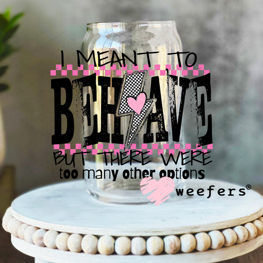 I Meant To Behave UV DTF Decal 16oz Libbey Glass Original Size Weefers