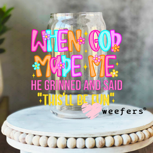 When God Made Me He Grinned and Said This'll Be Fun UV DTF Decal 16oz Libbey Glass Original Size Weefers