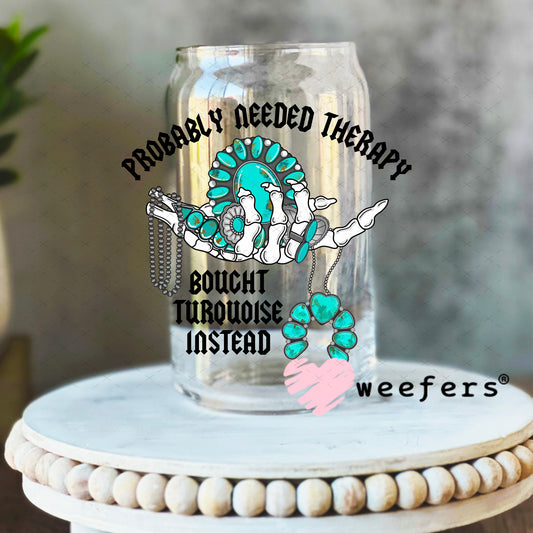 Probably Needed Therapy Bought Turquoise Instead UV DTF Decal 16oz Libbey Glass Original Size Weefers