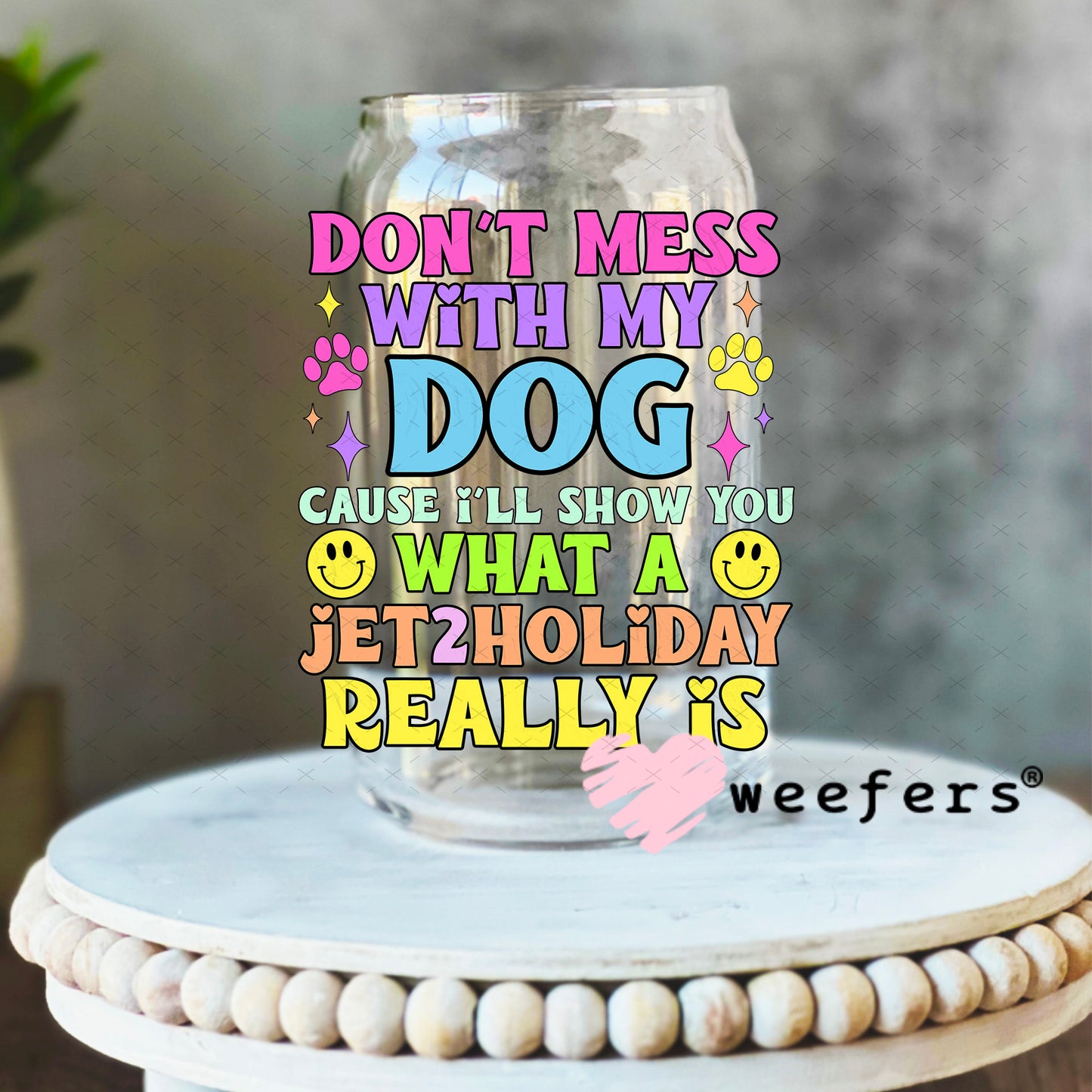 Don't Mess with My Dog UV DTF Decal 16oz Libbey Glass Original Size Weefers