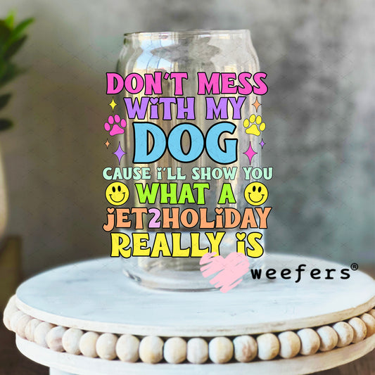 Don't Mess with My Dog UV DTF Decal 16oz Libbey Glass Original Size Weefers