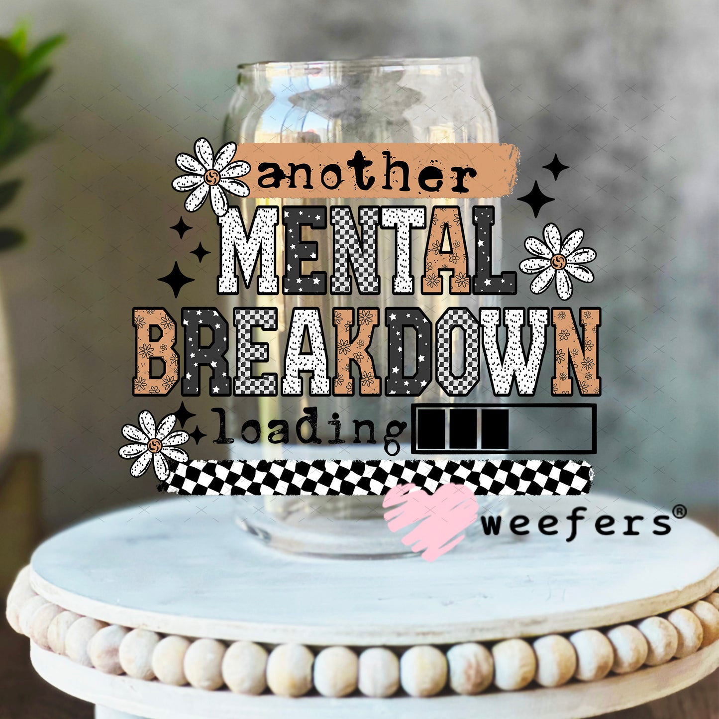 Another Mental Breakdown Loading UV DTF Decal 16oz Libbey Glass Original Size Weefers